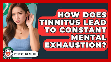 How Does Tinnitus Lead To Constant Mental Exhaustion? - Everyday Hearing Help