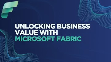 Unlocking Business Value With Microsoft Fabric