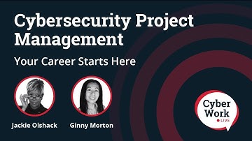 Cybersecurity project management: Your career starts here | Cyber Work Live
