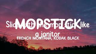 French Montana, Kodak Black - Mopstick (Lyrics) Slide with the mop stick like a janitor