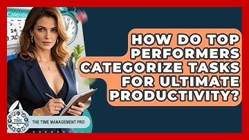 How Do Top Performers Categorize Tasks For Ultimate Productivity? - The Time Management Pro