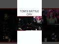 Tom’s battle cry