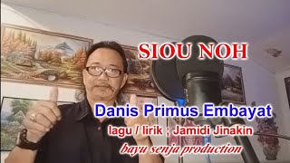 SIOU NOH - DANIS PRIMUS EMBAYAT