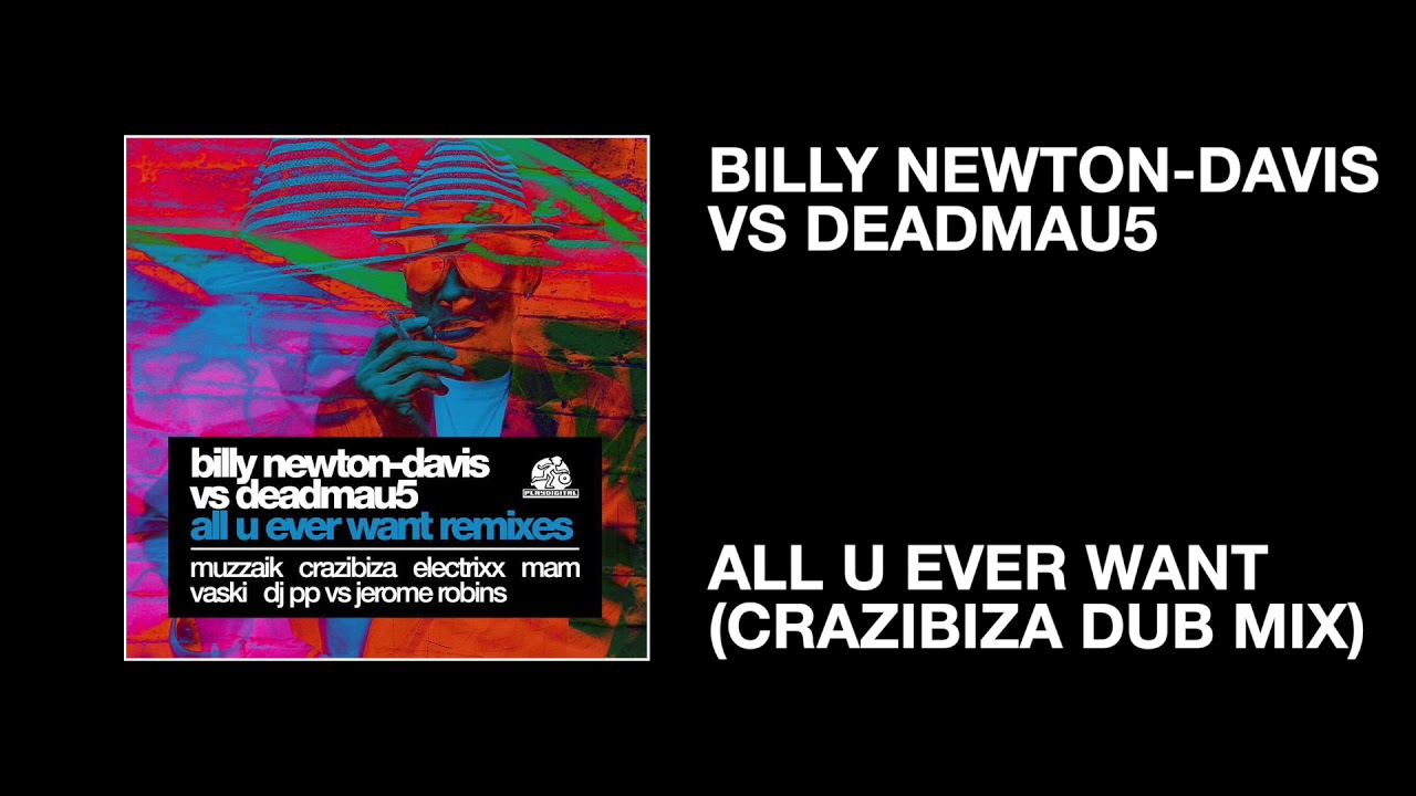 Billy Newton-Davis vs deadmau5 / All You Ever Want (Crazibiza Dub Mix)