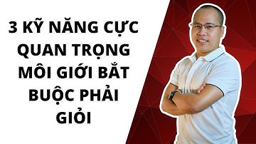 3 Kỹ năng cực quan trọng mà môi giới bắt buộc phải giỏi. Kiến thức môi giới BĐS 2021