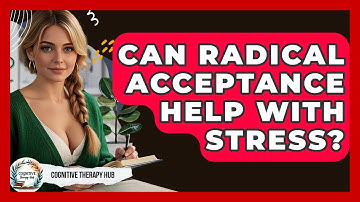 Can Radical Acceptance Help With Stress? - Cognitive Therapy Hub
