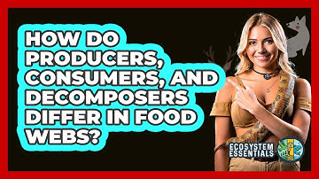 How Do Producers, Consumers, And Decomposers Differ In Food Webs? - Ecosystem Essentials