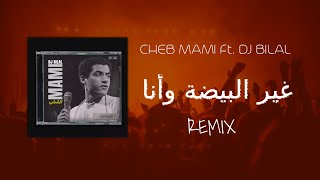 Video thumbnail of "CHEB MAMI x DJ BILAL - Ghir El Baida Wana / شاب مامي - غير البيضة وأنا (REMIX)"