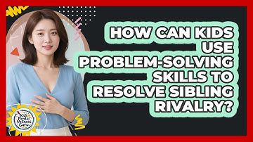 How Can Kids Use Problem-solving Skills To Resolve Sibling Rivalry? - Kids Mental Wellness Guru