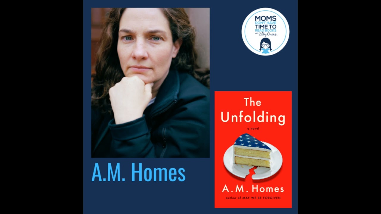 A.M. Homes, THE UNFOLDING: A Novel