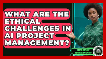 What Are The Ethical Challenges In AI Project Management? - AI and Machine Learning Explained