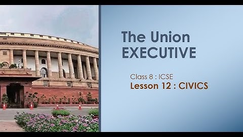 The union executive class 8 civics ICSE | CIVICS Class 8 ICSE | The union executive
