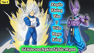 [Tập 8] Sở Hữu 100 Nghìn Tỷ Sức Mạnh Khi Tui Xuyên Không Vào 7 Viên Ngọc Rồng