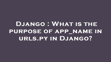 Django : What is the purpose of app_name in urls.py in Django?