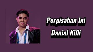 Perpisahan Ini (Lirik) - Danial Kifli