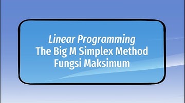 Linear Programming The Big M Simplex Method Fungsi Maksimum (Kelas B, Kel. 7) Ganjil 2022/2023