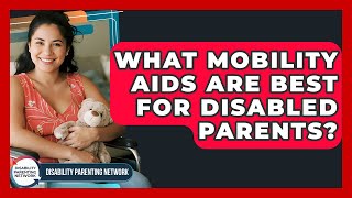 What Mobility Aids Are Best For Disabled Parents? - Disability Parenting Network