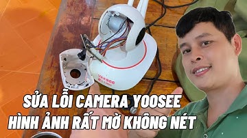 Sửa lỗi camera Yoosee hình ảnh rất mờ và không nét