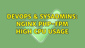 DevOps & SysAdmins: Nginx php-fpm high cpu usage