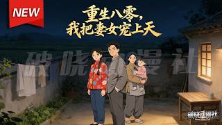 MULTISUB📢新番上线《重生八零，我把妻女宠上天》第1~80集丨前世为了和白月光在一起，我抛妻弃女。再次睁眼我回到1983，这一次我将好好保护老婆女儿，改写人生！#漫剧 #破晓动漫社
