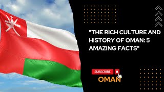 "THE RICH CULTURE AND HISTORY OF OMAN: 5 AMAZING FACTS"