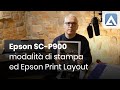 Le nuove modalità di stampa di Epson SC-P900 e il software Epson Print Layout