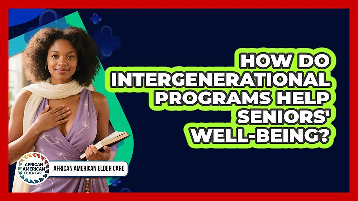 How Do Intergenerational Programs Help Seniors' Well-being? - African American Elder Care