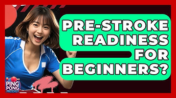 Pre-stroke Readiness For Beginners? - Ping Pong Prodigy