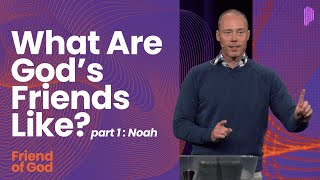 What Are God’s Friends Like? pt. 1  Noah | Friend of God | Preston Morrison