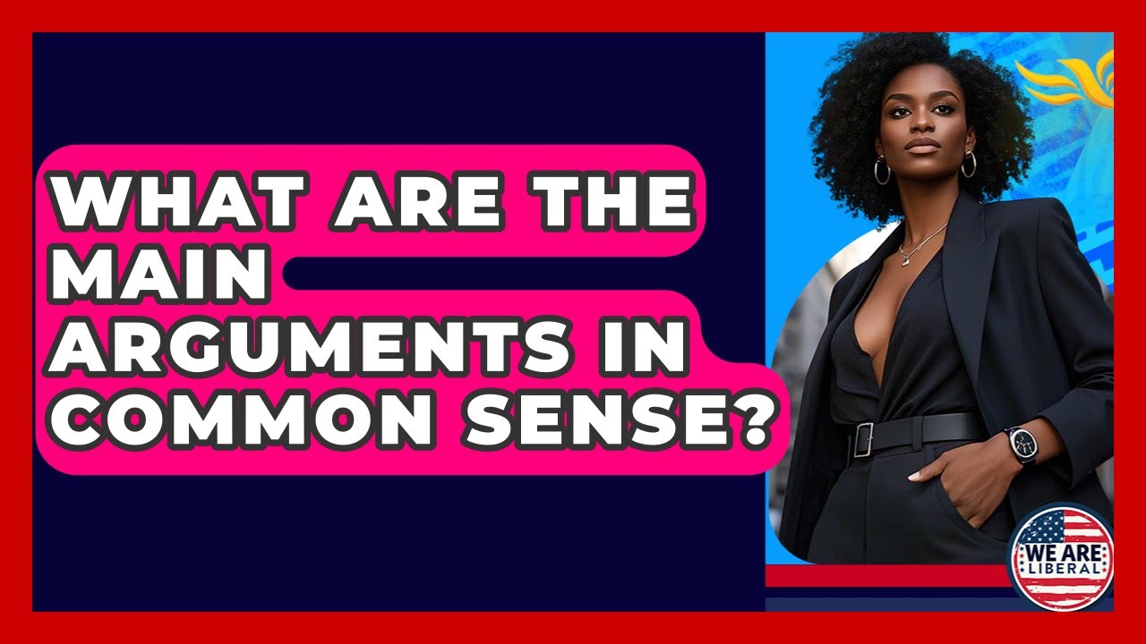 What Are The Main Arguments In Common Sense? - We Are Liberal