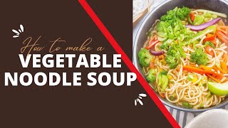 Quick & Easy Vegetable Noodle Soup Recipe