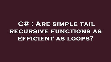 C# : Are simple tail recursive functions as efficient as loops?