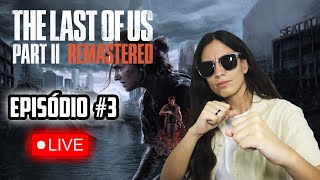 The Last of Us Part II Remastered - Episódio #3 LIVE