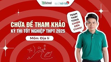 CHỮA CHI TIẾT ĐỀ THAM KHẢO MÔN ĐỊA LÍ - THI TỐT NGHIỆP THPT 2025 - ĐỊA LÍ THẦY TÙNG