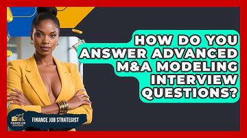 How Do You Answer Advanced M&A Modeling Interview Questions? - Finance Job Strategist
