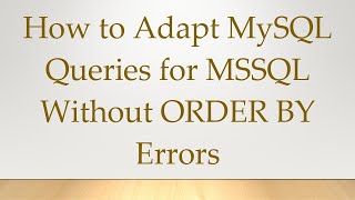 How to Adapt MySQL Queries for MSSQL Without ORDER BY Errors