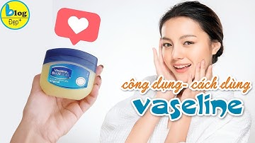 9 công dụng của vaseline trong làm đẹp với phụ nữ