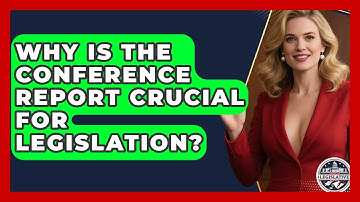 Why Is The Conference Report Crucial For Legislation? - Inside the Legislative Branch