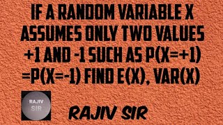If a random variable X assumes only two values +1 and -1 such as p(X=+1) =P(X=-1) find E(X), Var(X) 