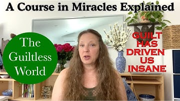 The Guiltless World - A Course in Miracles Explained - Chapter 13 Introduction