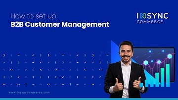 How to Set up B2B Customer Management  | INSYNC Commerce
