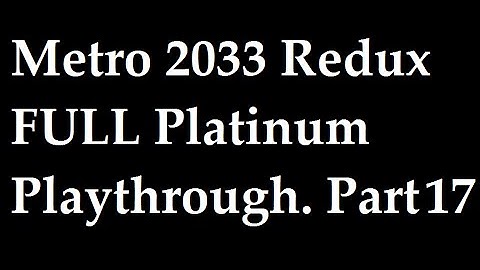 Metro 2033 Redux FULL Platinum Playthrough. Casual PT Ending and Start Clean Up. Part 17