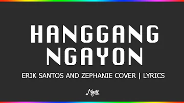 Hanggang Ngayon - Erik Santos and Zephanie Cover | Lyrics