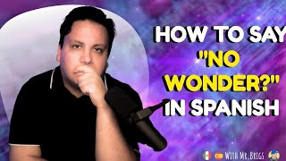 How to say NO WONDER IN SPANISH