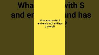 What starts with S and ends in X and has a vowel