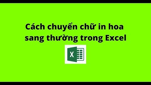 Cách chuyển chữ in hoa sang thường trong Excel