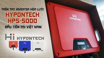 TRÊN TAY INVERTER HÒA LƯỚI HYPONTECH HPS-5000 ĐẦU TIÊN TẠI VIỆT NAM - GIGAWATT SOLAR