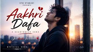 Aakhri Dafa - ETH (Official Song) | Emotional Heartbreak Hindi Song | Sad Love Song 2026