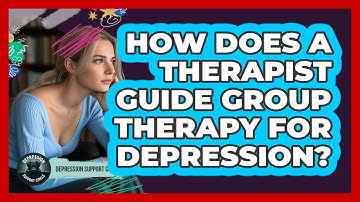 How Does A Therapist Guide Group Therapy For Depression? - Depression Support Circle