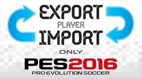 How to Export & Import Player for PES 2016 - 100 % Work !!!